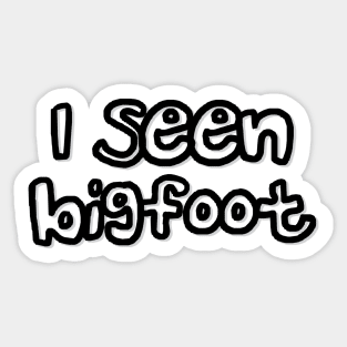 I Seen Bigfoot Do You Believe In Bigfoot Sticker